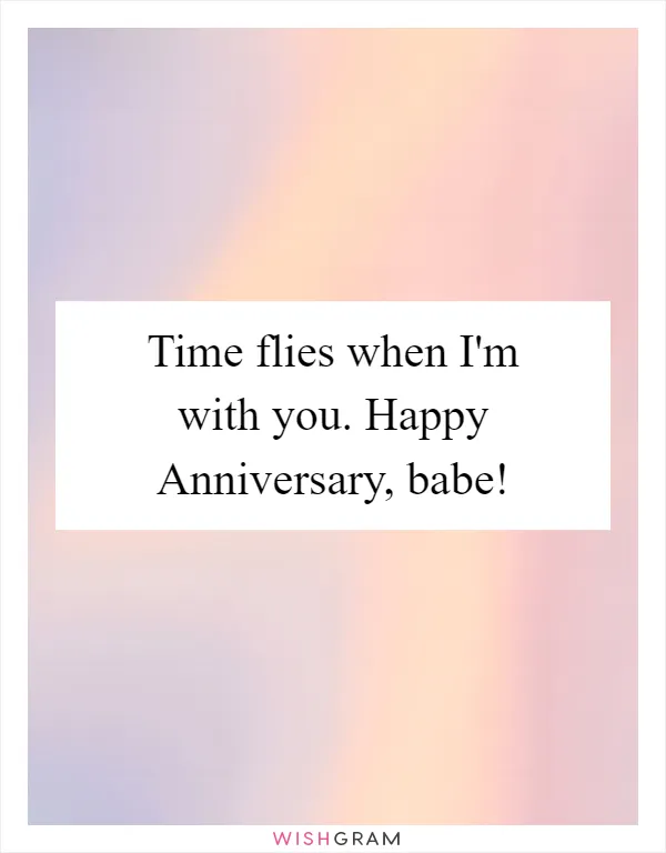 Time flies when I'm with you. Happy Anniversary, babe!