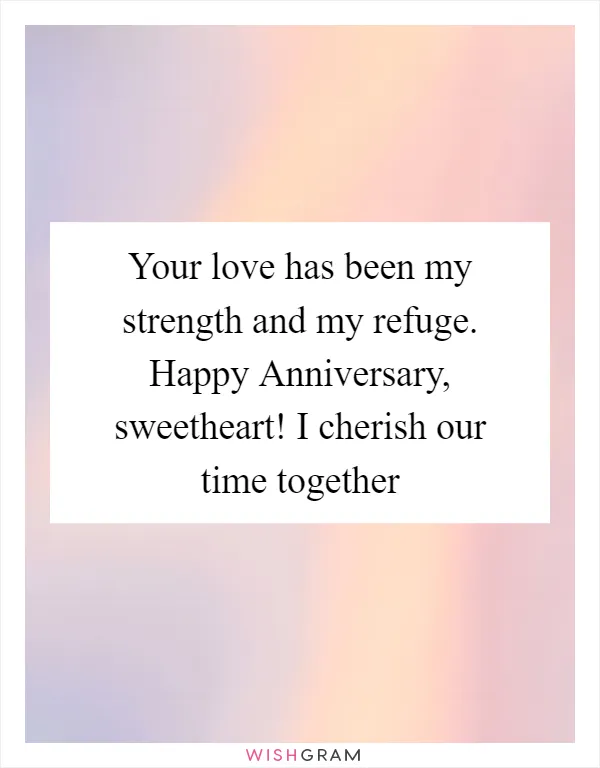 Your love has been my strength and my refuge. Happy Anniversary, sweetheart! I cherish our time together