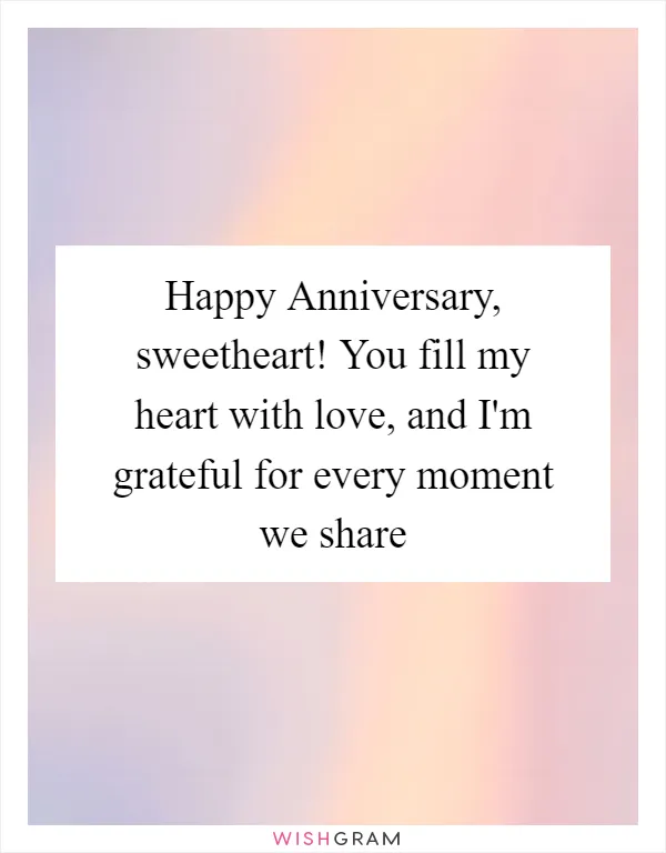 Happy Anniversary, sweetheart! You fill my heart with love, and I'm grateful for every moment we share