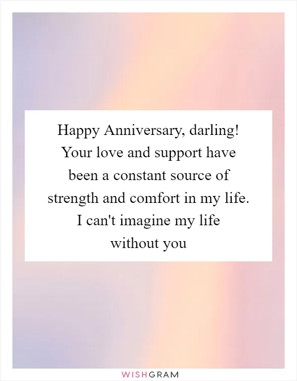 Happy Anniversary, darling! Your love and support have been a constant source of strength and comfort in my life. I can't imagine my life without you