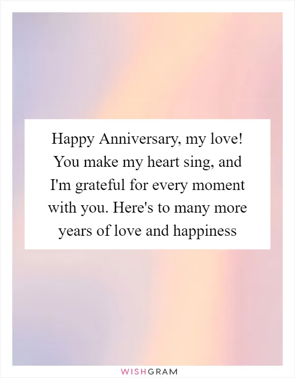 Happy Anniversary, my love! You make my heart sing, and I'm grateful for every moment with you. Here's to many more years of love and happiness