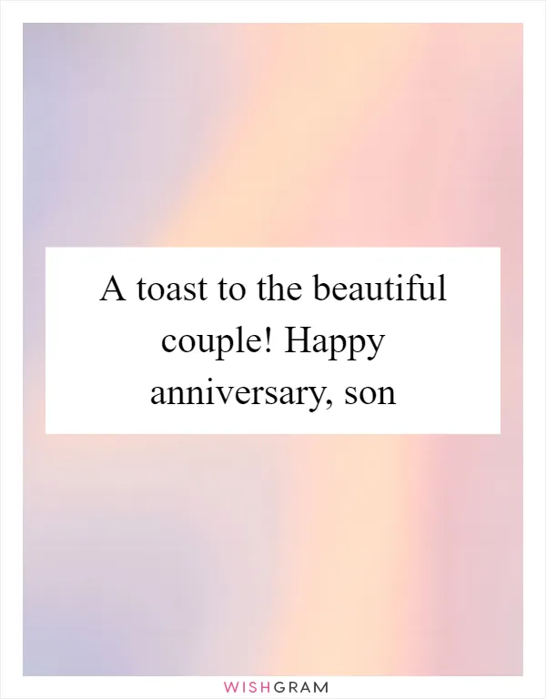 A toast to the beautiful couple! Happy anniversary, son