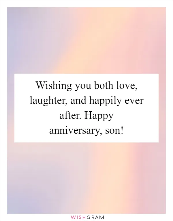 Wishing you both love, laughter, and happily ever after. Happy anniversary, son!
