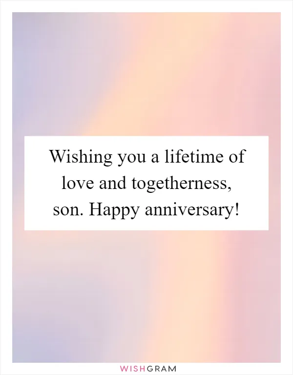 Wishing you a lifetime of love and togetherness, son. Happy anniversary!
