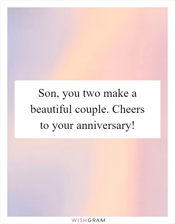 Son, you two make a beautiful couple. Cheers to your anniversary!