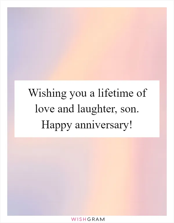 Wishing you a lifetime of love and laughter, son. Happy anniversary!