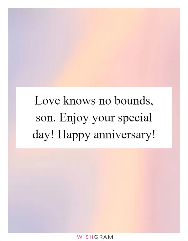 Love knows no bounds, son. Enjoy your special day! Happy anniversary!