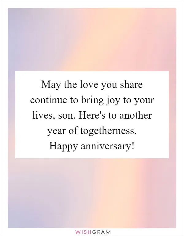 May the love you share continue to bring joy to your lives, son. Here's to another year of togetherness. Happy anniversary!