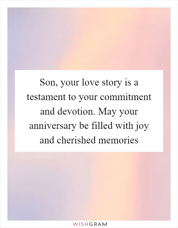 Son, your love story is a testament to your commitment and devotion. May your anniversary be filled with joy and cherished memories