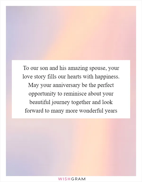 To our son and his amazing spouse, your love story fills our hearts with happiness. May your anniversary be the perfect opportunity to reminisce about your beautiful journey together and look forward to many more wonderful years