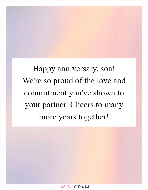 Happy anniversary, son! We're so proud of the love and commitment you've shown to your partner. Cheers to many more years together!