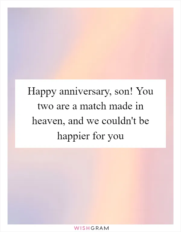 Happy anniversary, son! You two are a match made in heaven, and we couldn't be happier for you