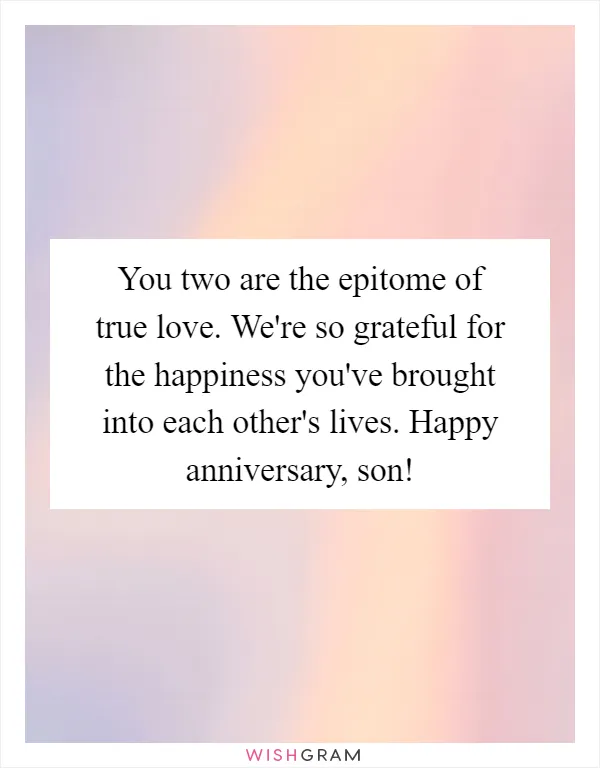 You two are the epitome of true love. We're so grateful for the happiness you've brought into each other's lives. Happy anniversary, son!