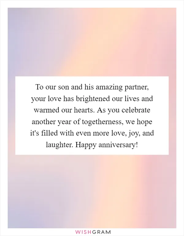 To our son and his amazing partner, your love has brightened our lives and warmed our hearts. As you celebrate another year of togetherness, we hope it's filled with even more love, joy, and laughter. Happy anniversary!