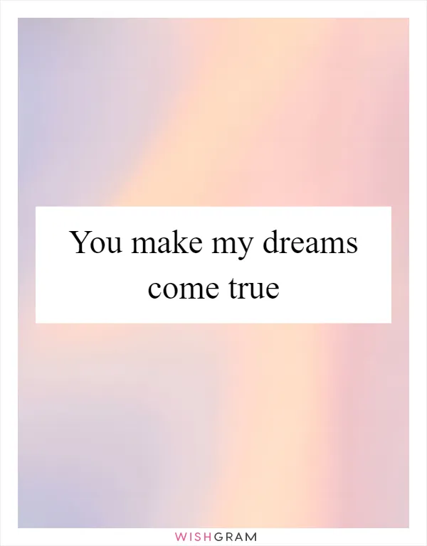 You make my dreams come true