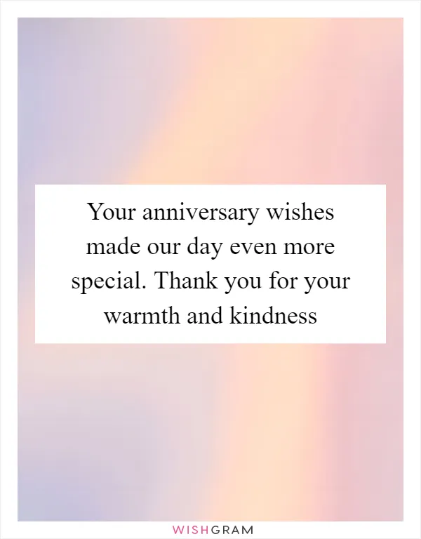 Your anniversary wishes made our day even more special. Thank you for your warmth and kindness