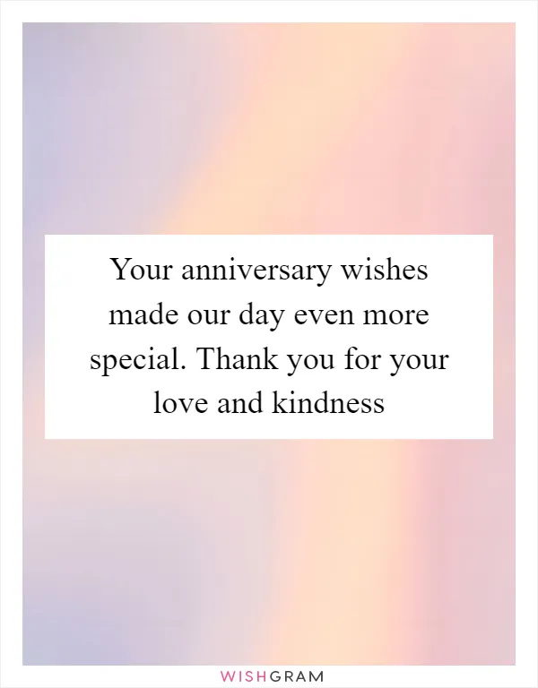 Your anniversary wishes made our day even more special. Thank you for your love and kindness