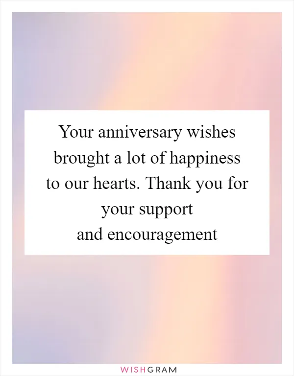 Your anniversary wishes brought a lot of happiness to our hearts. Thank you for your support and encouragement