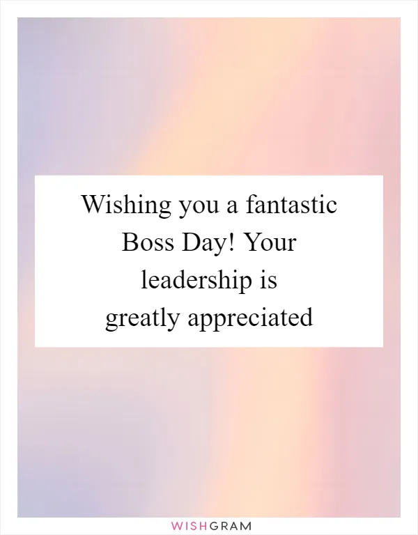 Wishing you a fantastic Boss Day! Your leadership is greatly appreciated