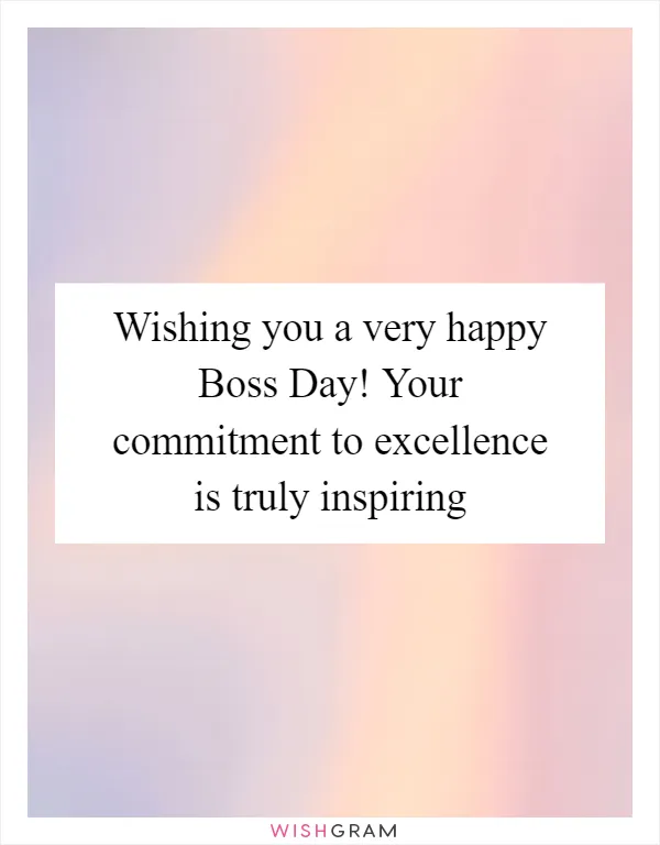 Wishing you a very happy Boss Day! Your commitment to excellence is truly inspiring