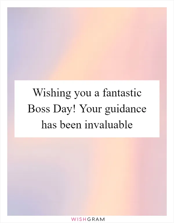 Wishing you a fantastic Boss Day! Your guidance has been invaluable