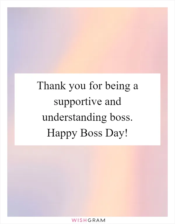 Thank you for being a supportive and understanding boss. Happy Boss Day!