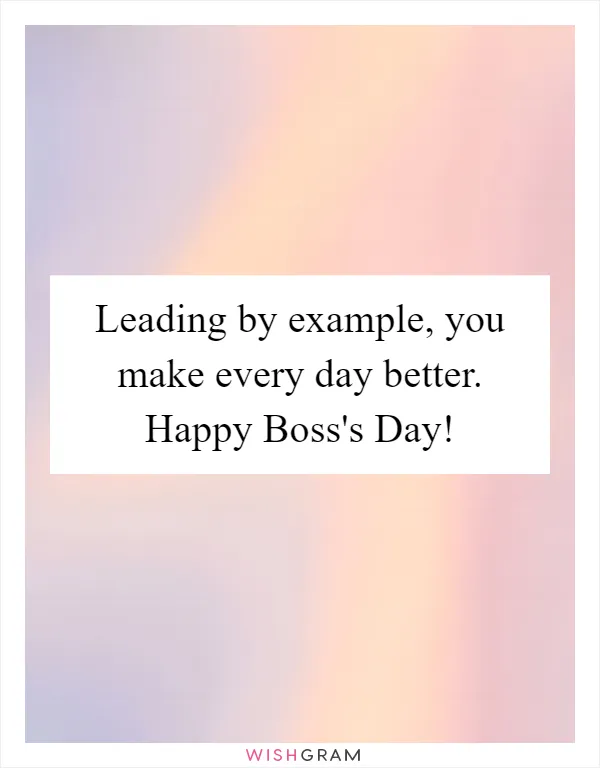 Leading by example, you make every day better. Happy Boss's Day!