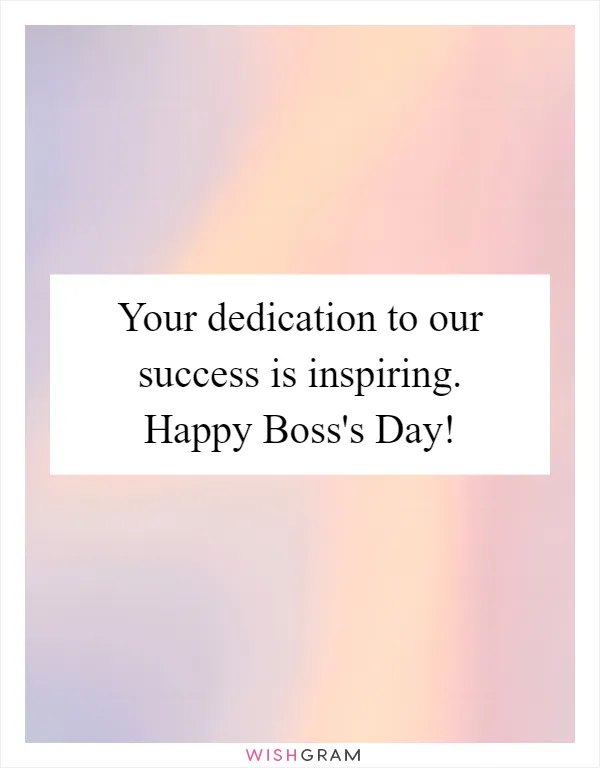 Your dedication to our success is inspiring. Happy Boss's Day!