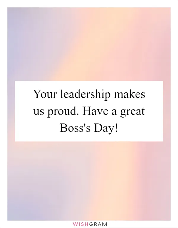 Your leadership makes us proud. Have a great Boss's Day!