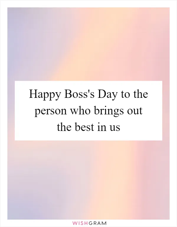 Happy Boss's Day to the person who brings out the best in us