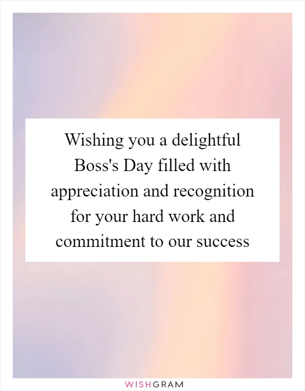 Wishing you a delightful Boss's Day filled with appreciation and recognition for your hard work and commitment to our success