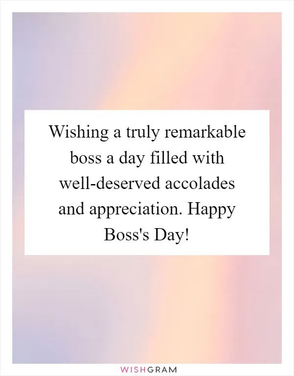 Wishing a truly remarkable boss a day filled with well-deserved accolades and appreciation. Happy Boss's Day!