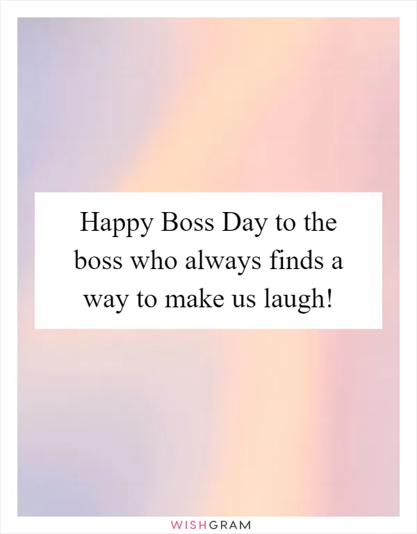 Happy Boss Day to the boss who always finds a way to make us laugh!
