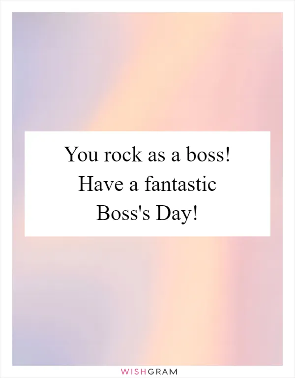 You rock as a boss! Have a fantastic Boss's Day!