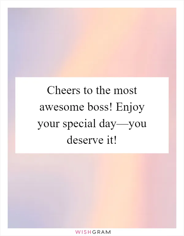 Cheers to the most awesome boss! Enjoy your special day—you deserve it!