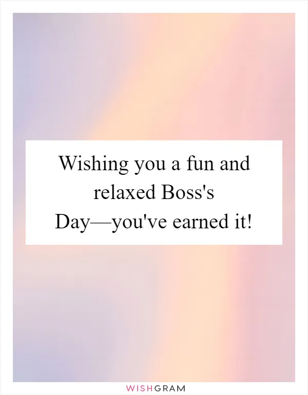 Wishing you a fun and relaxed Boss's Day—you've earned it!