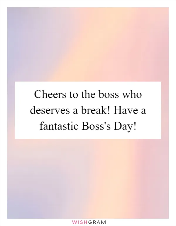 Cheers to the boss who deserves a break! Have a fantastic Boss's Day!