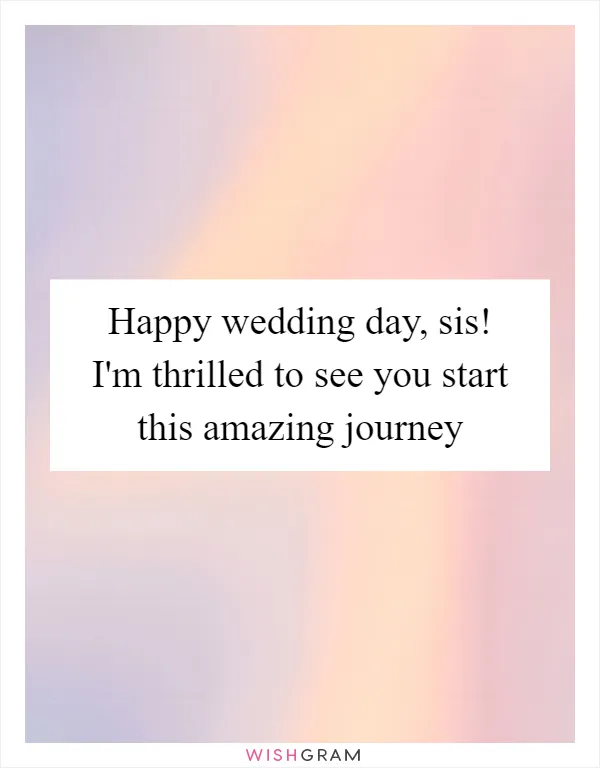 Happy wedding day, sis! I'm thrilled to see you start this amazing journey