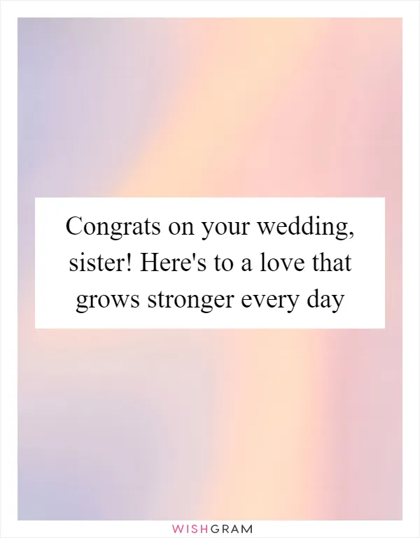 Congrats on your wedding, sister! Here's to a love that grows stronger every day