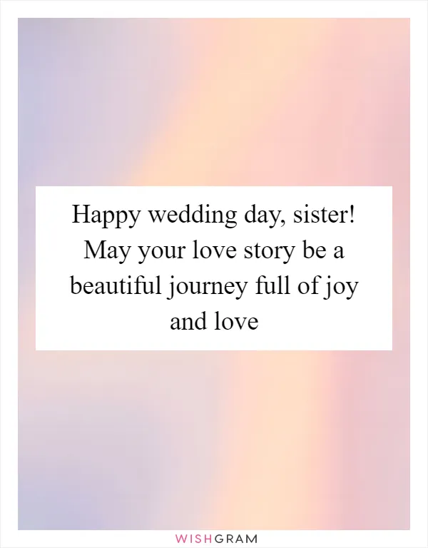 Happy wedding day, sister! May your love story be a beautiful journey full of joy and love