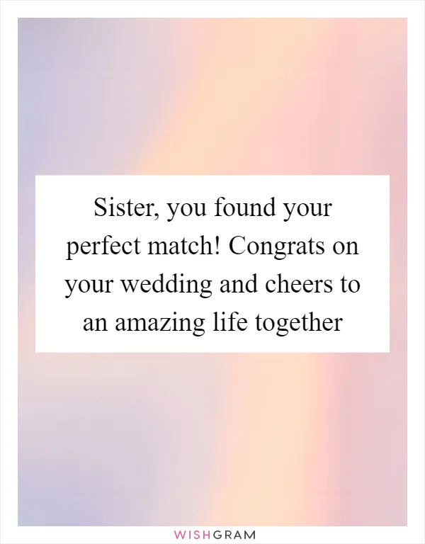 Sister, you found your perfect match! Congrats on your wedding and cheers to an amazing life together