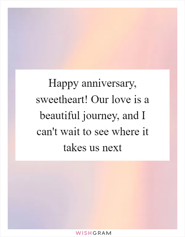 Happy anniversary, sweetheart! Our love is a beautiful journey, and I can't wait to see where it takes us next