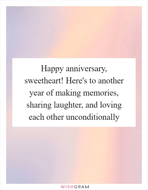 Happy anniversary, sweetheart! Here's to another year of making memories, sharing laughter, and loving each other unconditionally