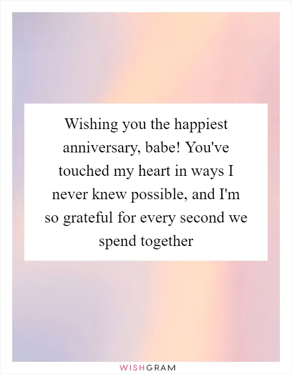 Wishing you the happiest anniversary, babe! You've touched my heart in ways I never knew possible, and I'm so grateful for every second we spend together