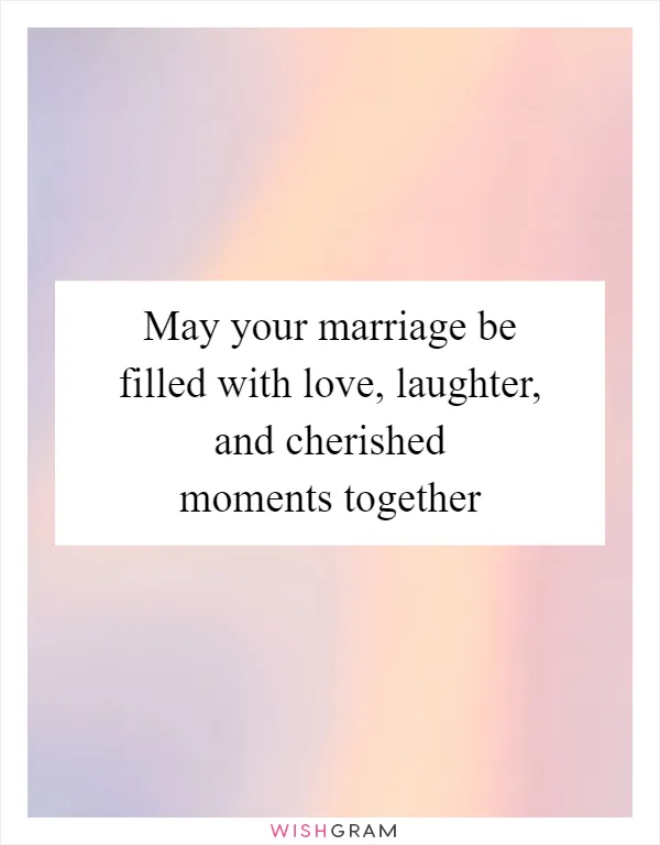 May your marriage be filled with love, laughter, and cherished moments together