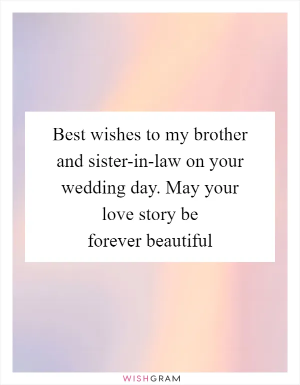 Best wishes to my brother and sister-in-law on your wedding day. May your love story be forever beautiful