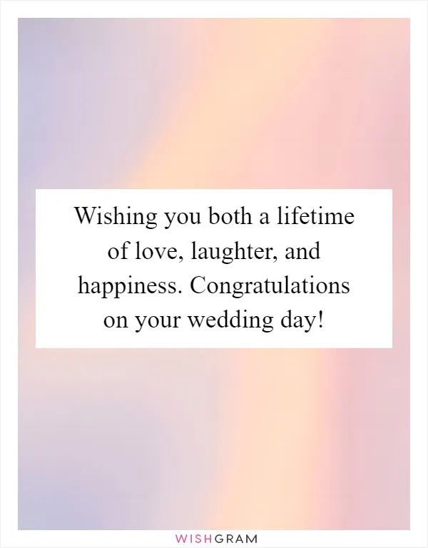 Wishing you both a lifetime of love, laughter, and happiness. Congratulations on your wedding day!