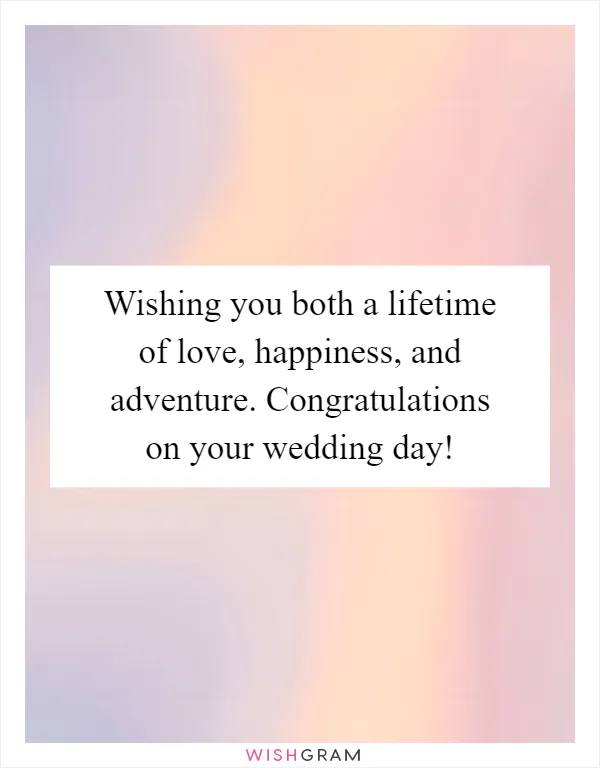 Wishing you both a lifetime of love, happiness, and adventure. Congratulations on your wedding day!