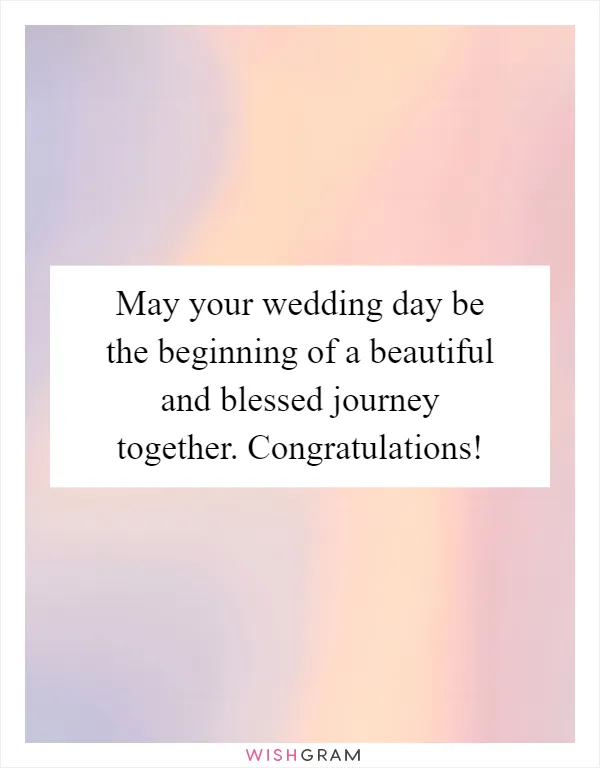 May your wedding day be the beginning of a beautiful and blessed journey together. Congratulations!