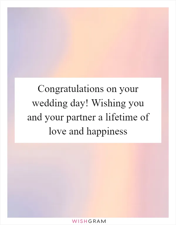 Congratulations on your wedding day! Wishing you and your partner a lifetime of love and happiness